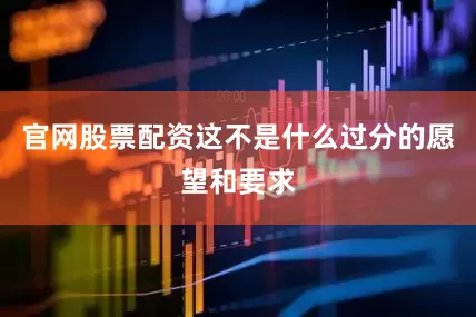 官网股票配资这不是什么过分的愿望和要求