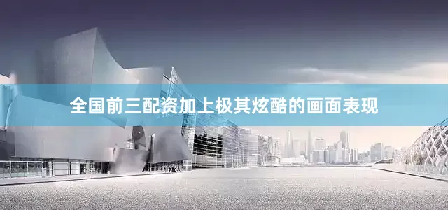 全国前三配资加上极其炫酷的画面表现
